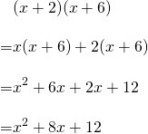 \begin{align*}&(x+2)(x+6)\\[10pt]=&x(x+6)+2(x+6)\\[10pt]=&x^2+6x+2x+12\\[10pt]=&x^2+8x+12\end{align*}