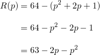 \begin{align*}R(p)&=64-(p^2+2p+1)\\[10pt]&=64-p^2-2p-1\\[10pt]&=63-2p-p^2\end{align*}