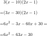 \begin{align*}&3(x-10)(2x-1)\\[10pt]=&(3x-30)(2x-1)\\[10pt]=&6x^2-3x-60x+30=\\[10pt]=&6x^2-63x-30\end{align*}