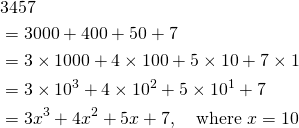 \begin{align*}&3457\\&=3000+400+50+7\\&=3\times 1000 + 4\times 100+ 5 \times 10 + 7 \times 1\\&=3 \times 10^3 + 4 \times 10^2 + 5 \times 10^1 + 7 \\&=3x^3+4x^2+5x+7, \quad \text{where }x=10\end{align*}